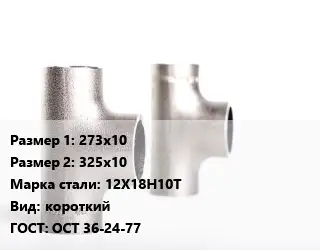 Тройник нержавеющий 273х10х325х10 Сталь: 12Х18Н10Т короткий ГОСТ: ОСТ 36-24-77